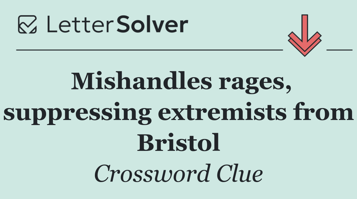 Mishandles rages, suppressing extremists from Bristol