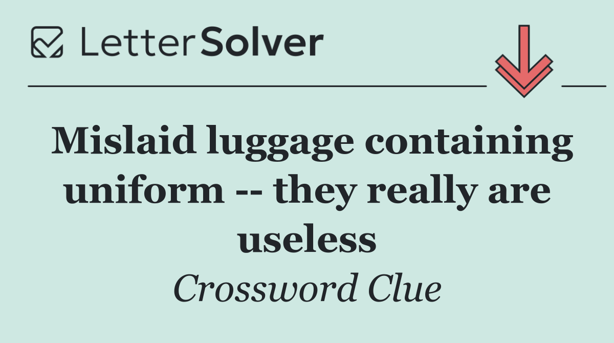 Mislaid luggage containing uniform    they really are useless