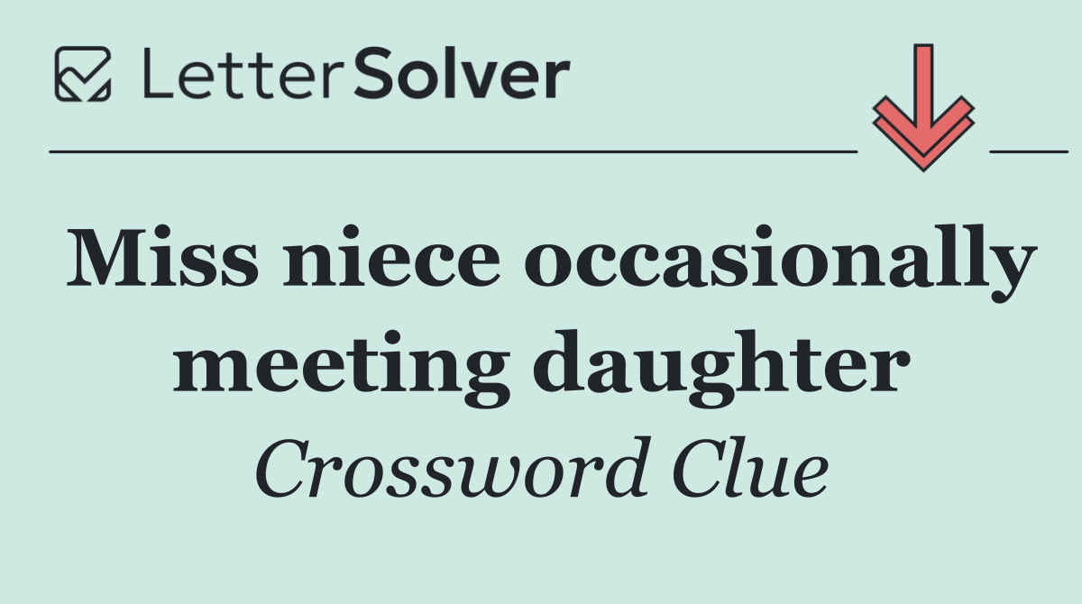 Miss niece occasionally meeting daughter