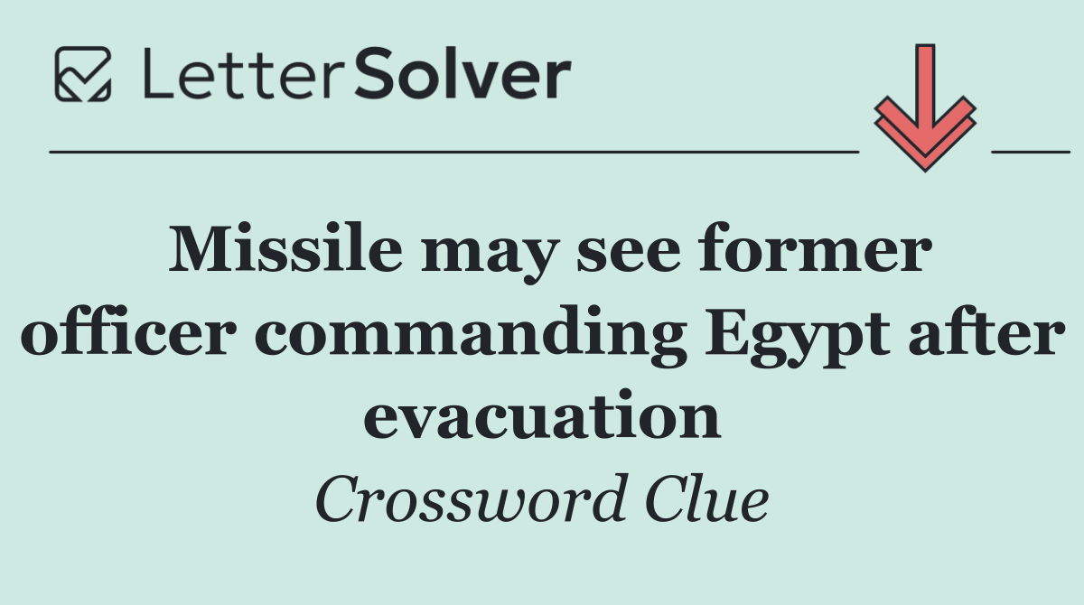 Missile may see former officer commanding Egypt after evacuation