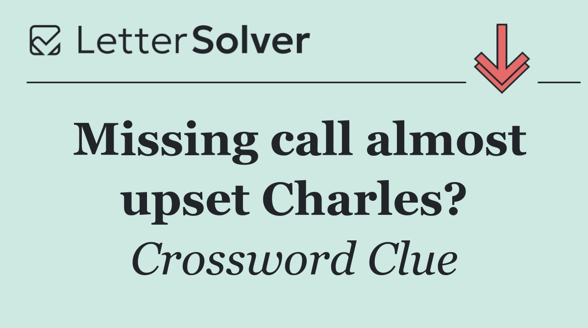 Missing call almost upset Charles?