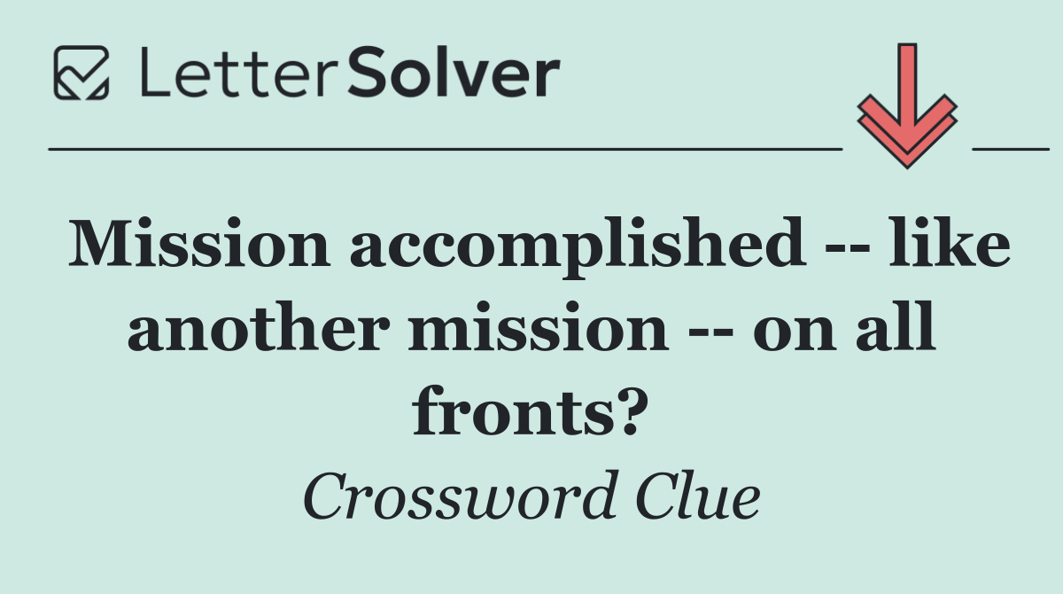Mission accomplished    like another mission    on all fronts?