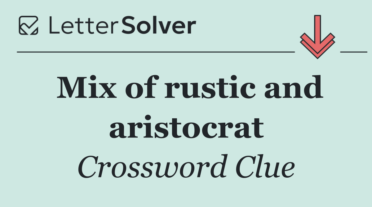 Mix of rustic and aristocrat