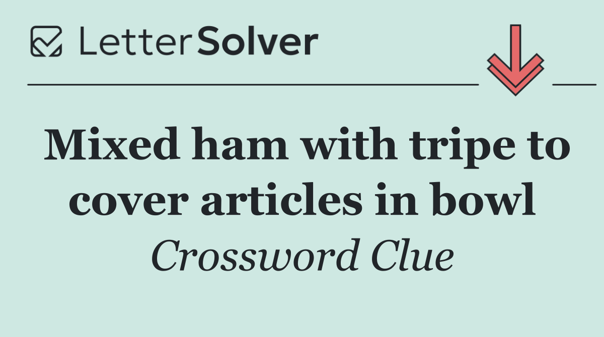 Mixed ham with tripe to cover articles in bowl
