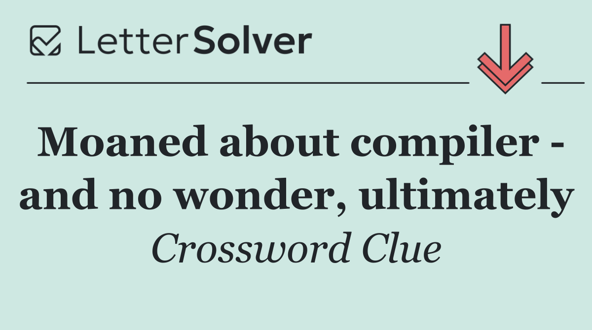 Moaned about compiler   and no wonder, ultimately