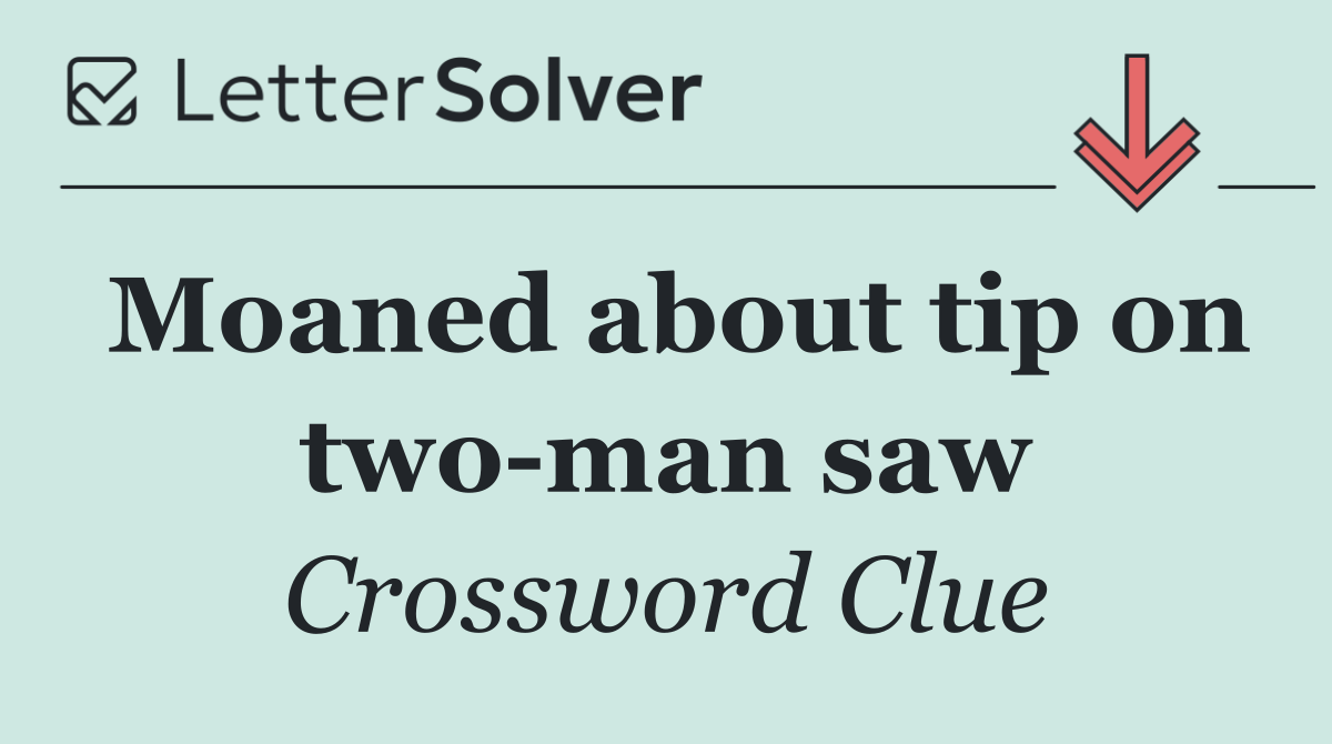 Moaned about tip on two man saw