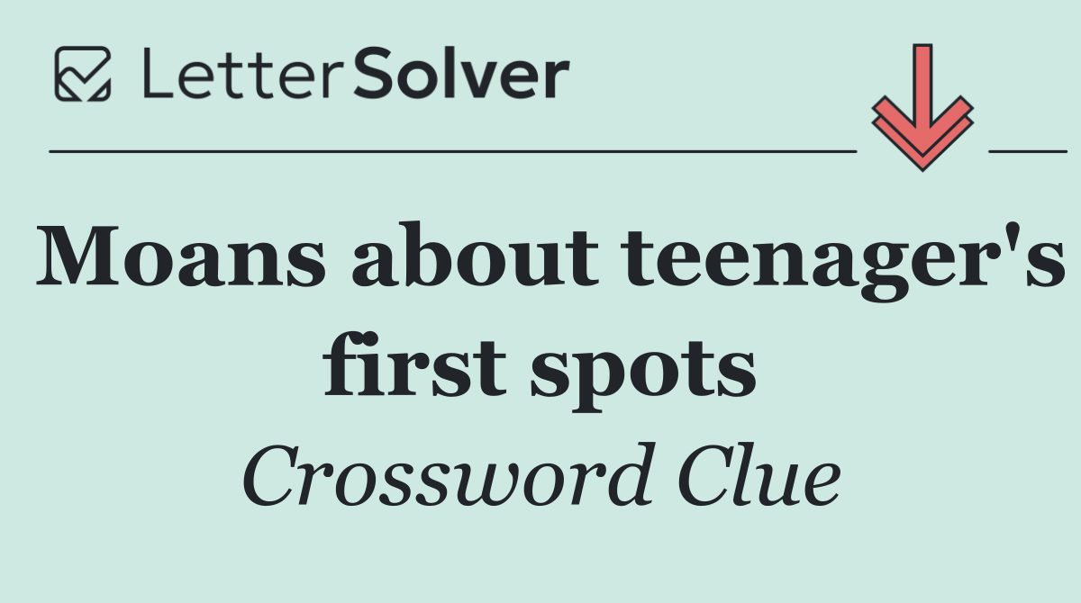 Moans about teenager's first spots