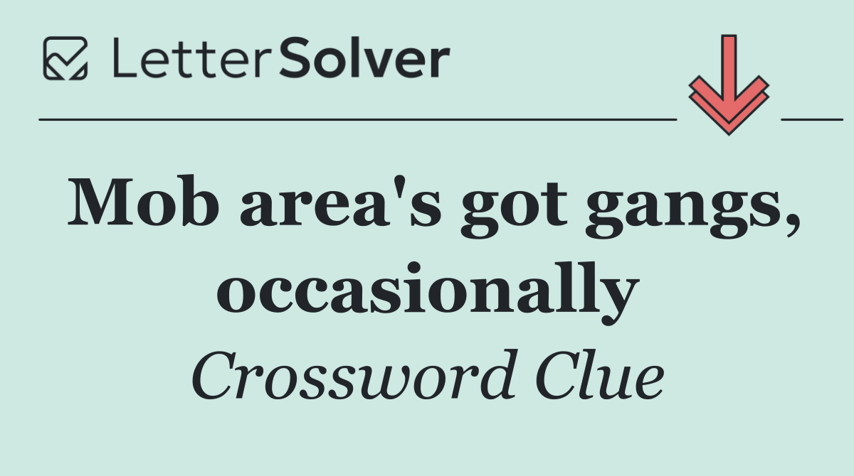 Mob area's got gangs, occasionally