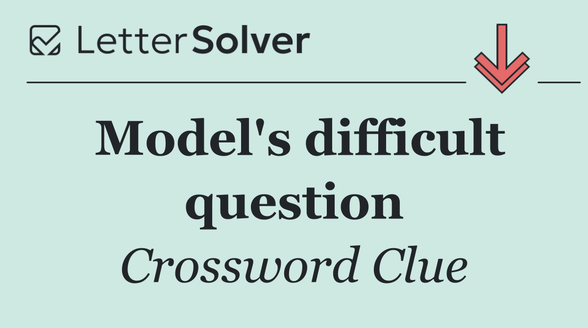 Model's difficult question