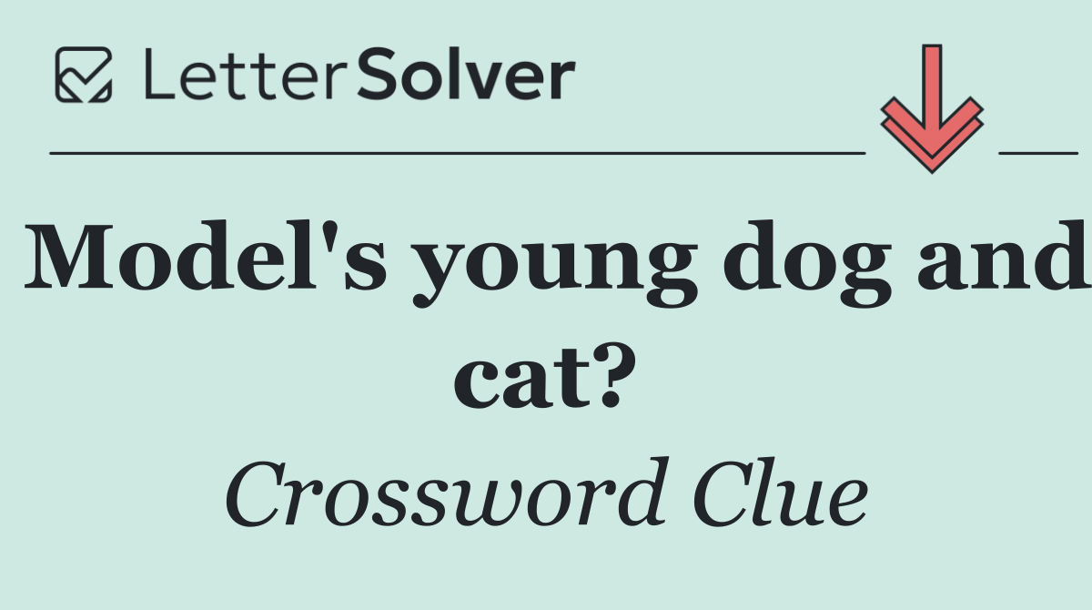 Model's young dog and cat?