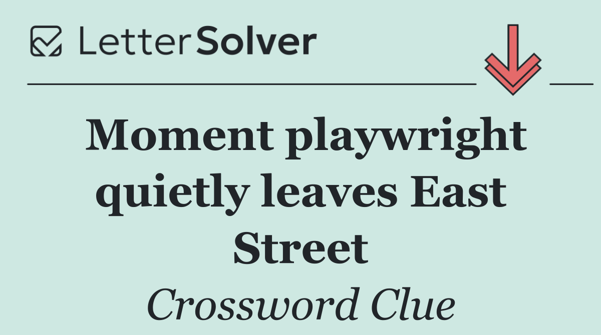 Moment playwright quietly leaves East Street