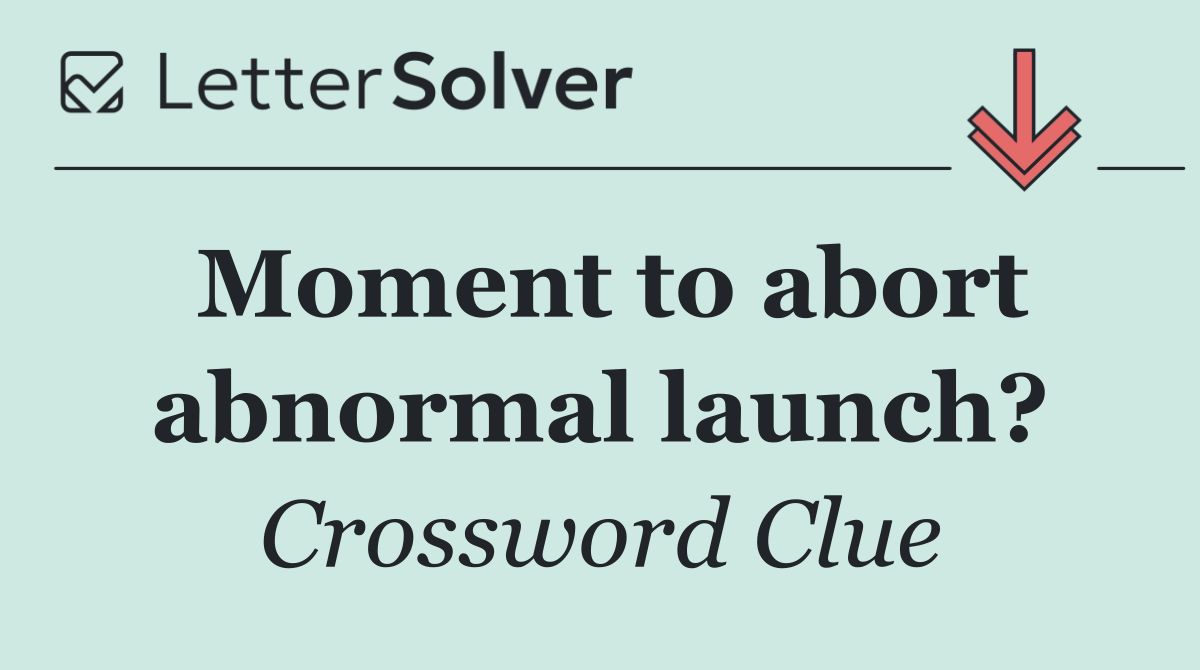 Moment to abort abnormal launch?