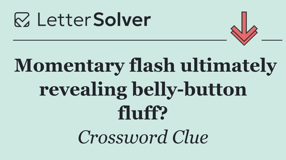 Momentary flash ultimately revealing belly button fluff?