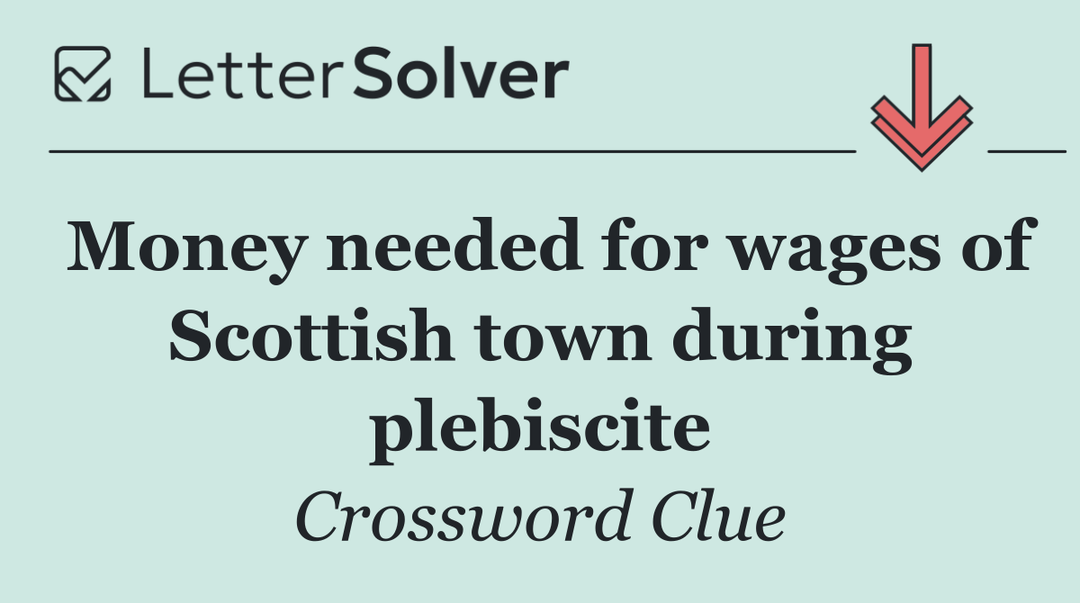 Money needed for wages of Scottish town during plebiscite