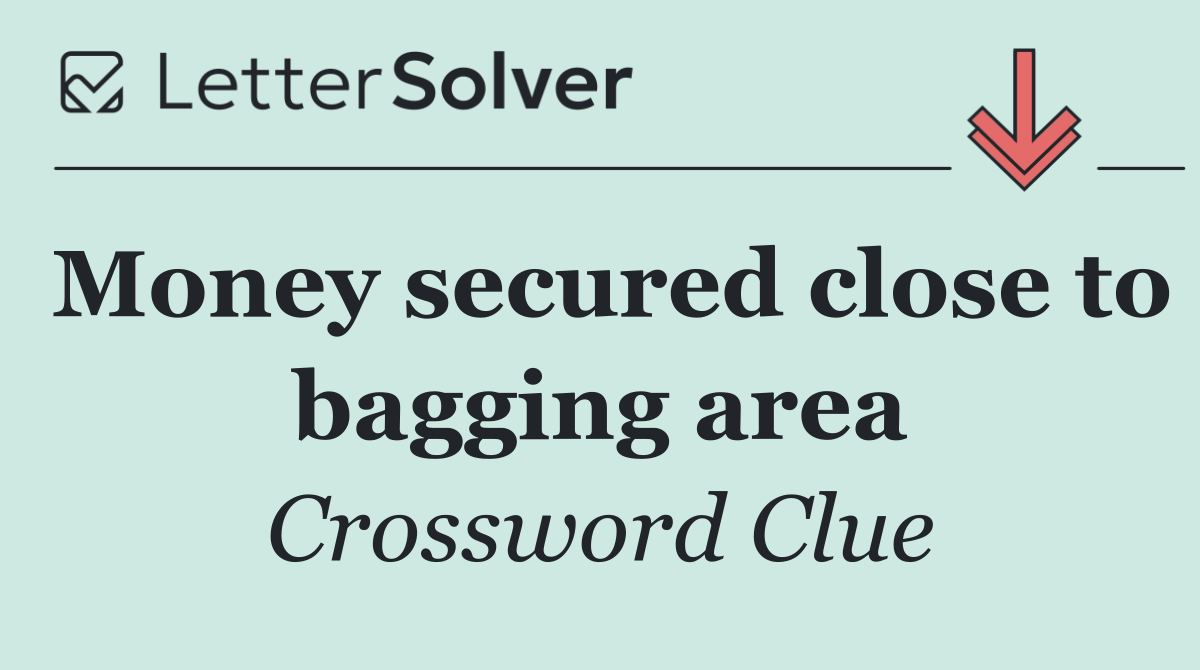Money secured close to bagging area