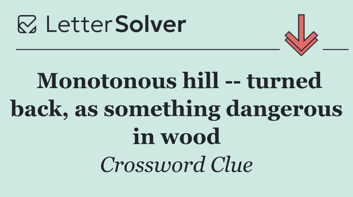 Monotonous hill    turned back, as something dangerous in wood