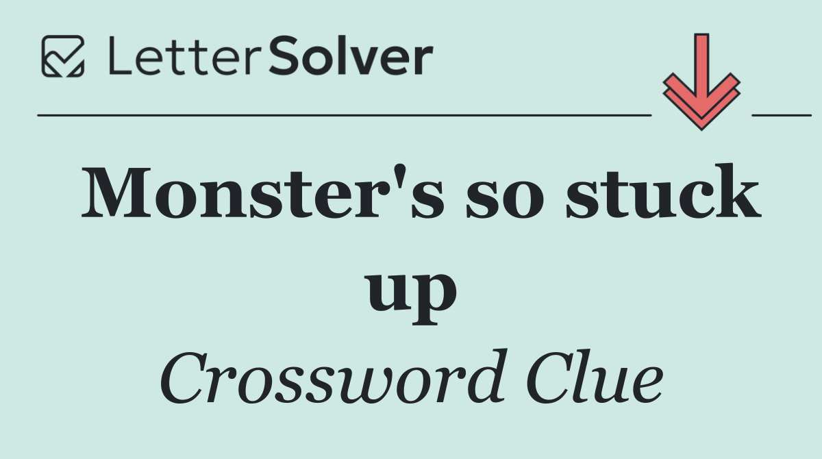 Monster's so stuck up