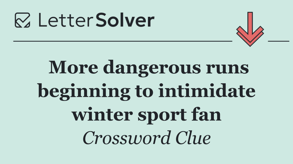 More dangerous runs beginning to intimidate winter sport fan