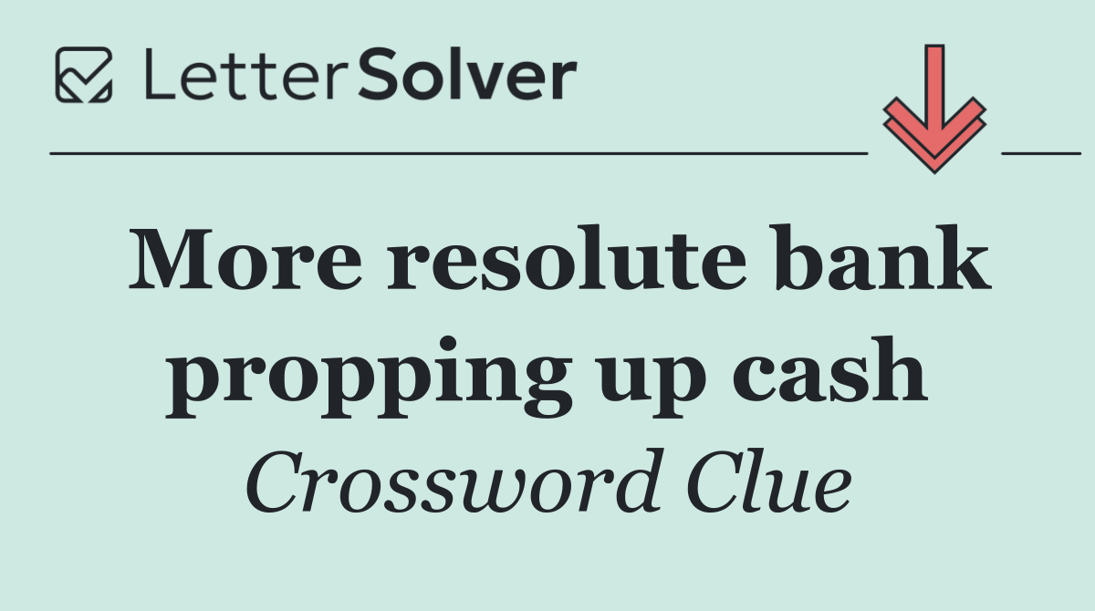 More resolute bank propping up cash