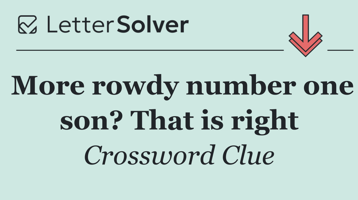 More rowdy number one son? That is right