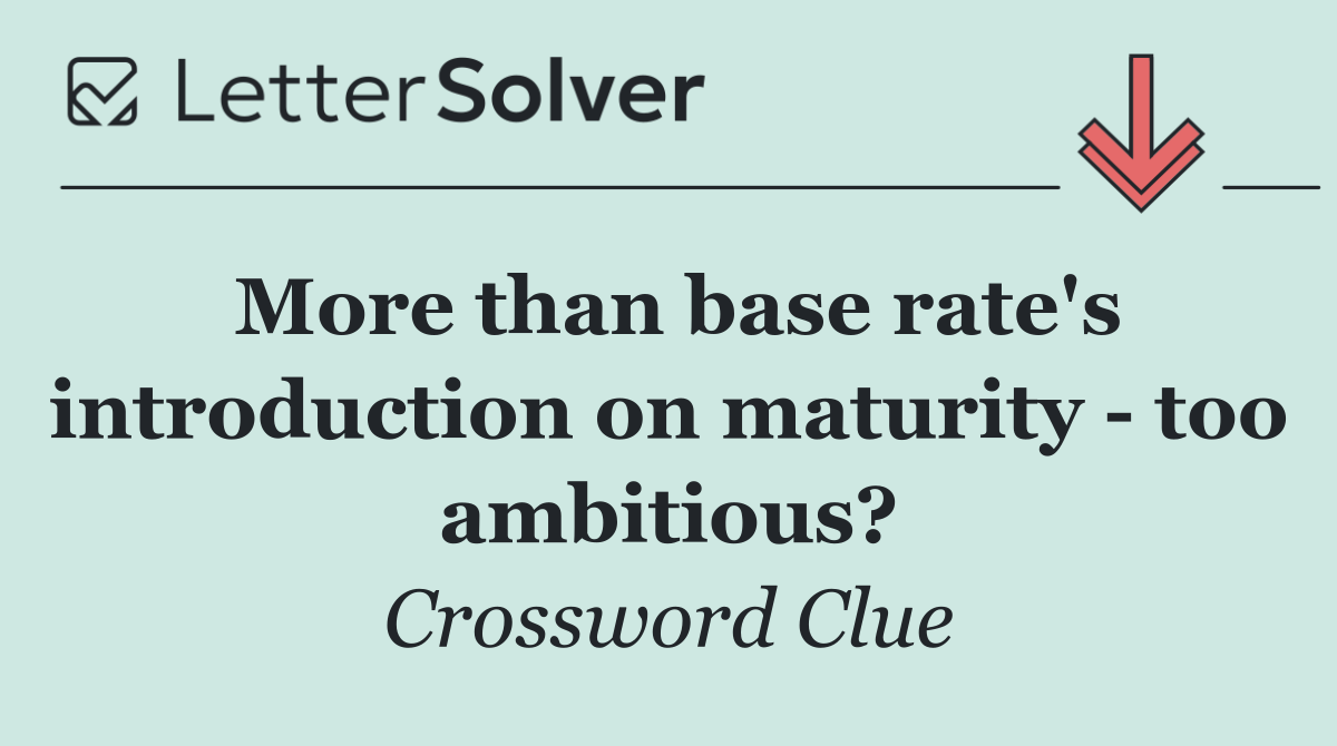 More than base rate's introduction on maturity   too ambitious?