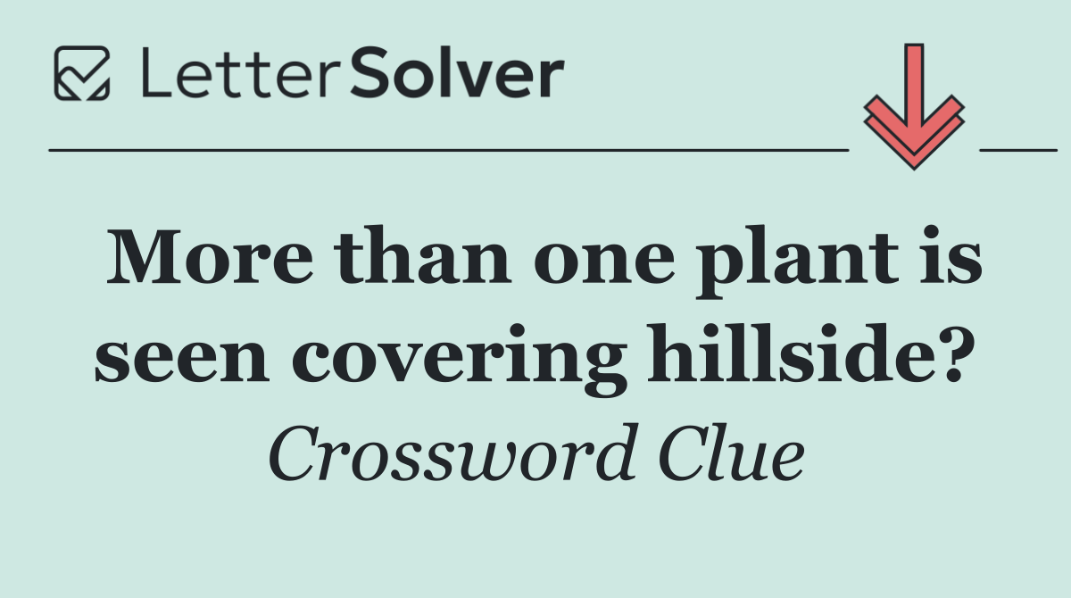 More than one plant is seen covering hillside?