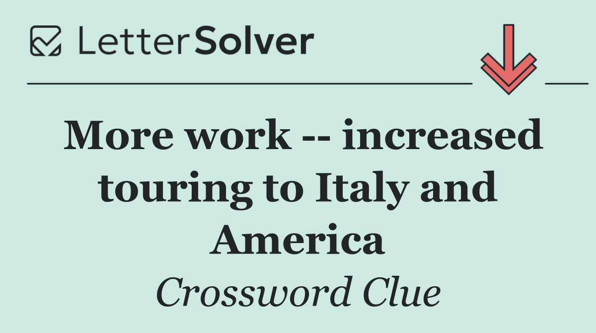 More work    increased touring to Italy and America