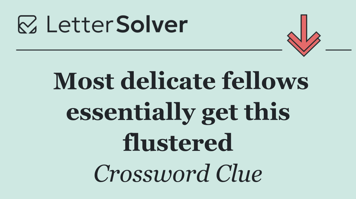 Most delicate fellows essentially get this flustered