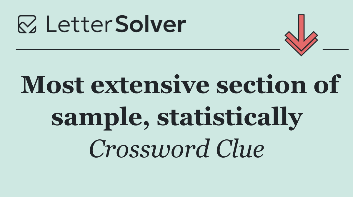 Most extensive section of sample, statistically