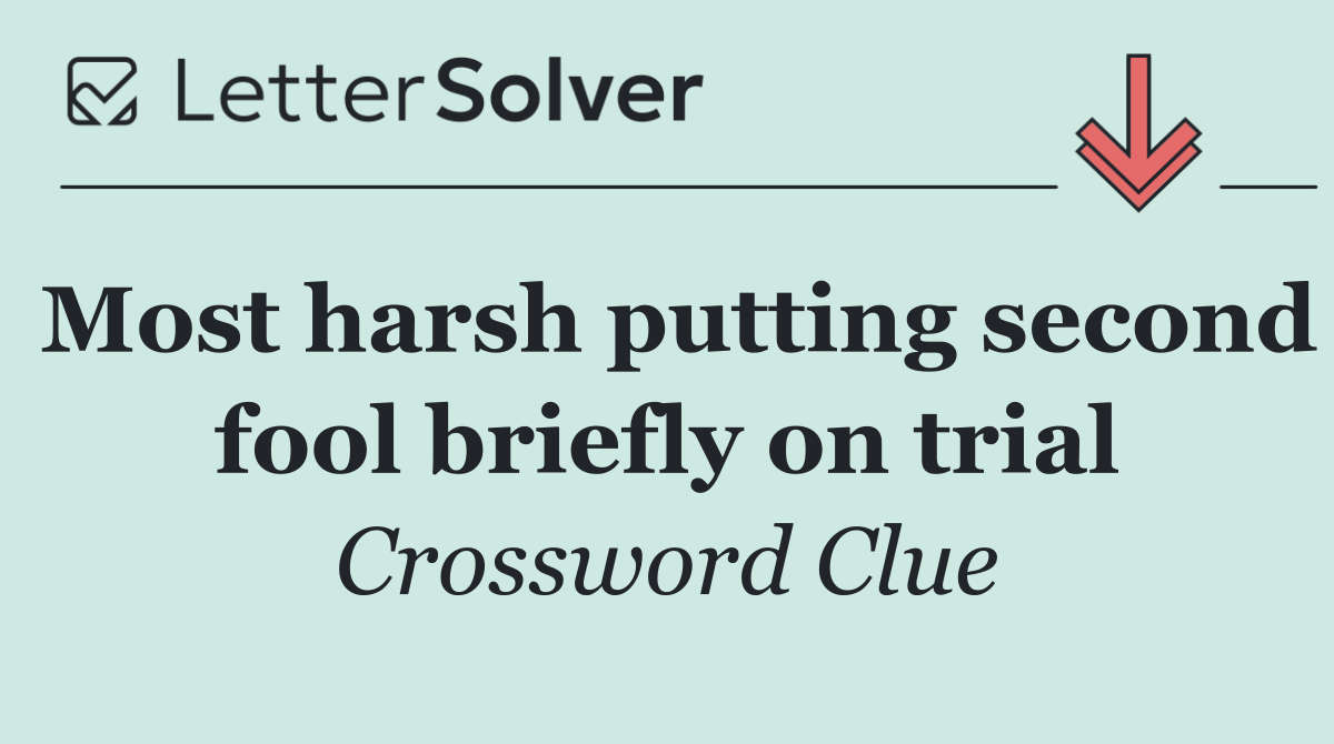 Most harsh putting second fool briefly on trial