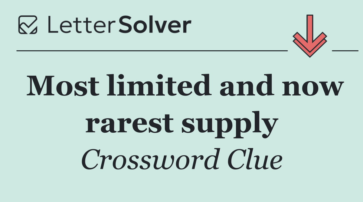 Most limited and now rarest supply