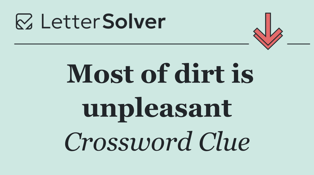 Most of dirt is unpleasant