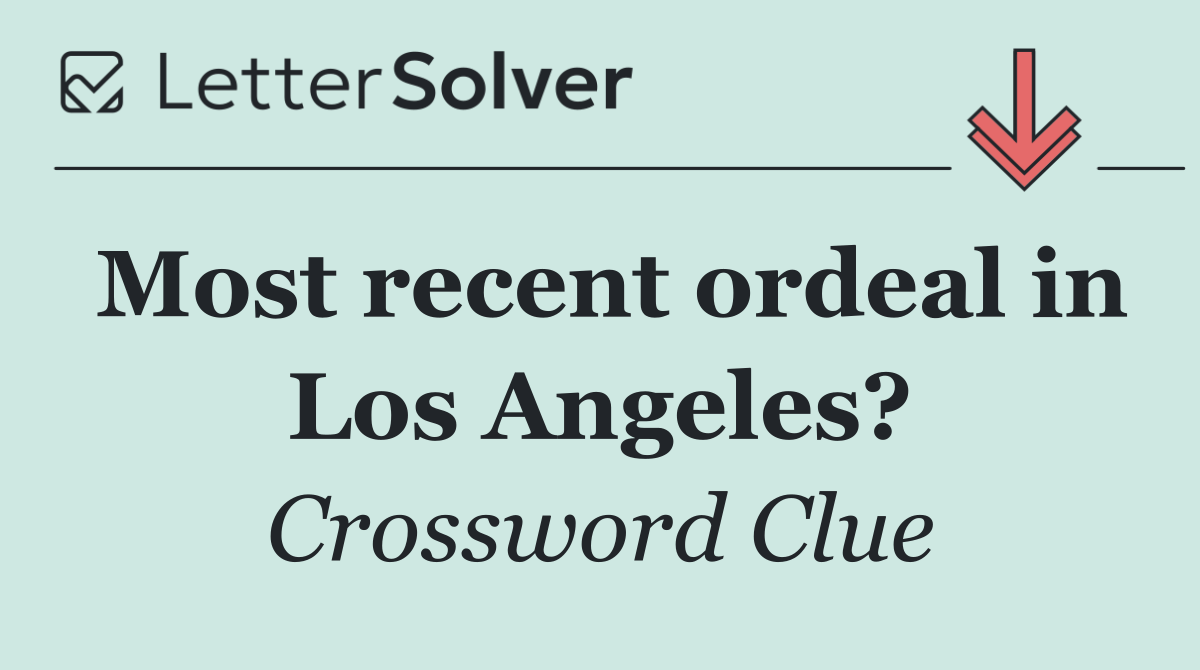 Most recent ordeal in Los Angeles?