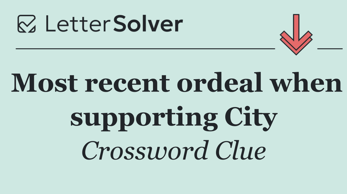 Most recent ordeal when supporting City