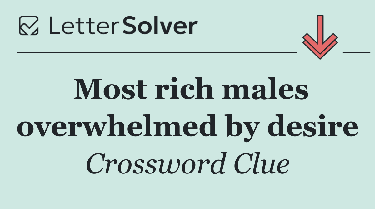 Most rich males overwhelmed by desire