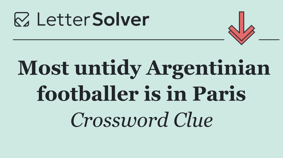 Most untidy Argentinian footballer is in Paris