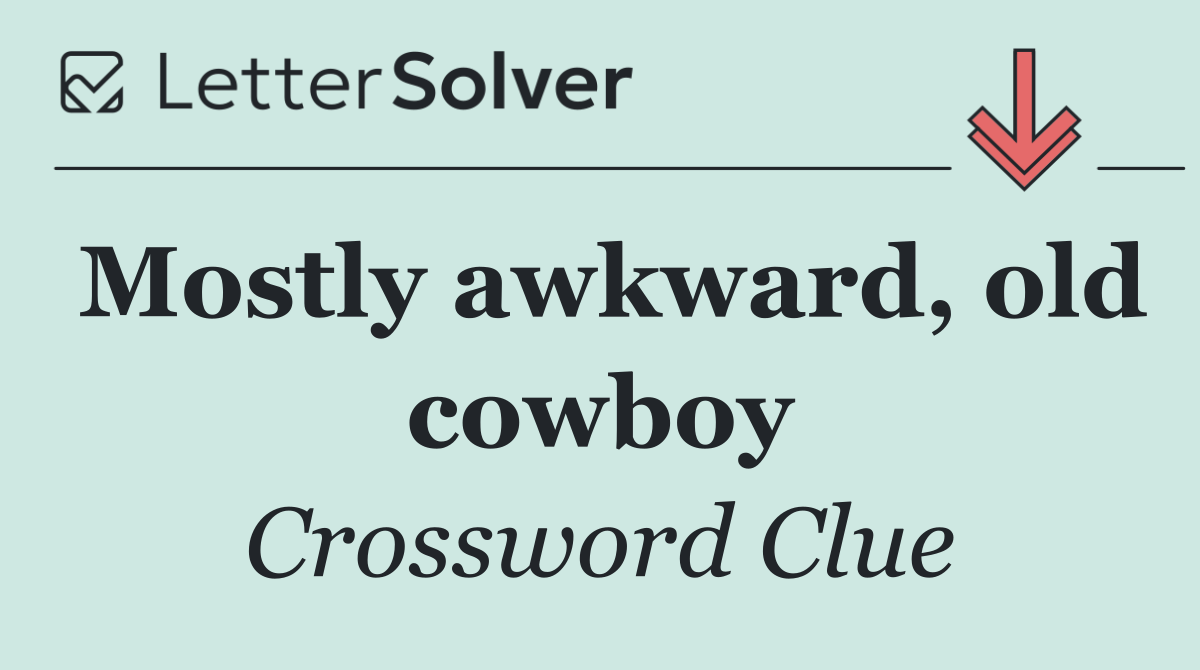 Mostly awkward, old cowboy