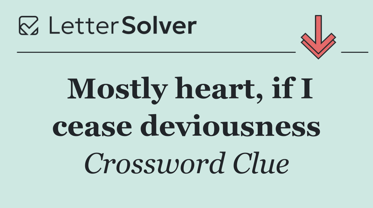 Mostly heart, if I cease deviousness