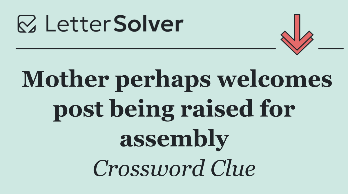 Mother perhaps welcomes post being raised for assembly