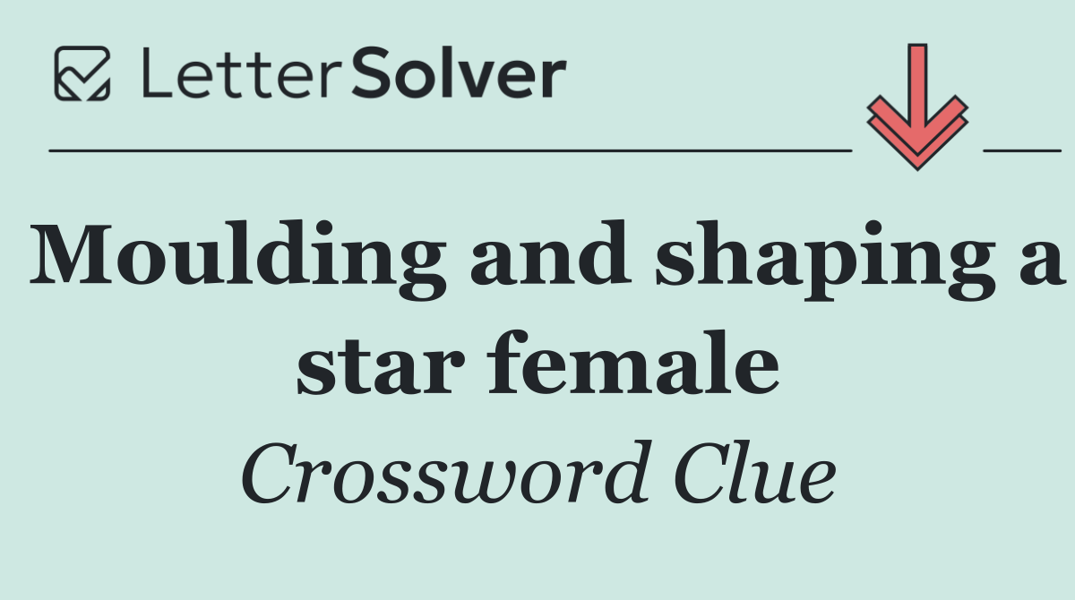 Moulding and shaping a star female