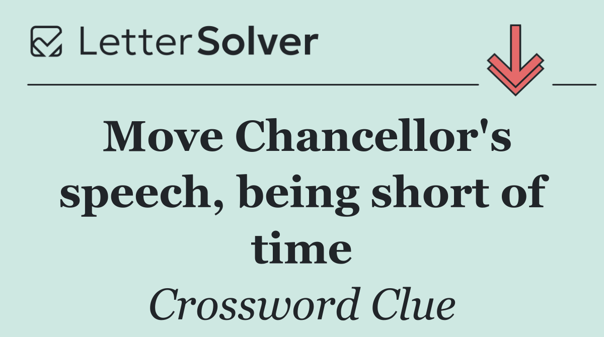 Move Chancellor's speech, being short of time
