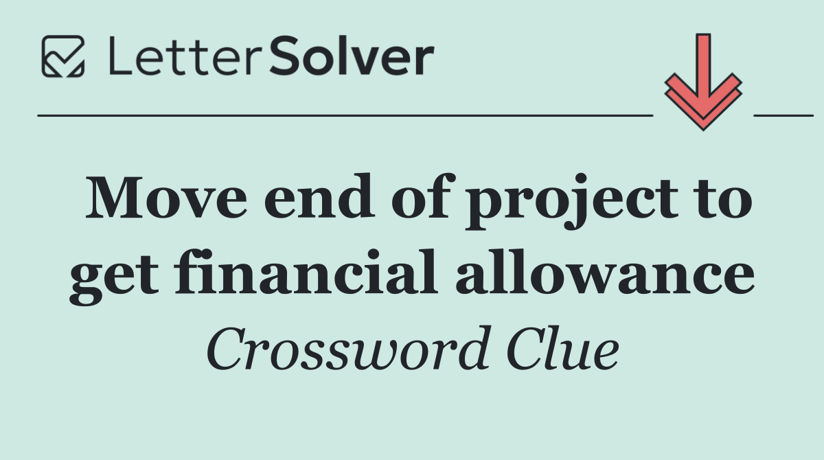 Move end of project to get financial allowance
