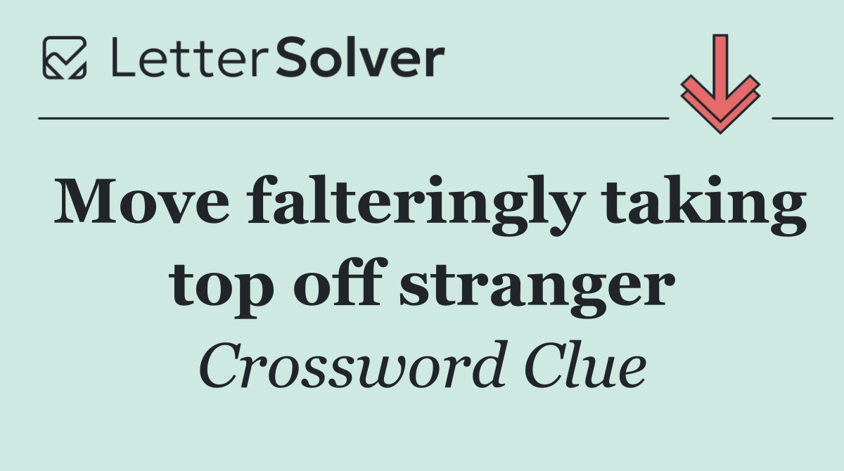 Move falteringly taking top off stranger