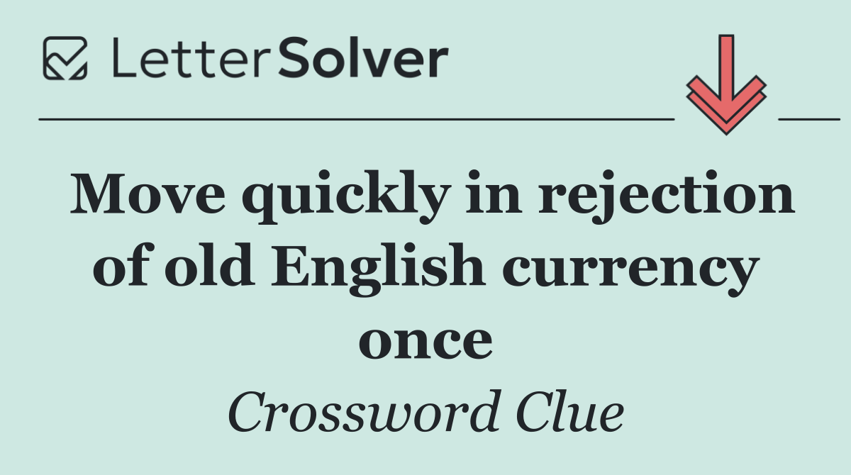 Move quickly in rejection of old English currency once