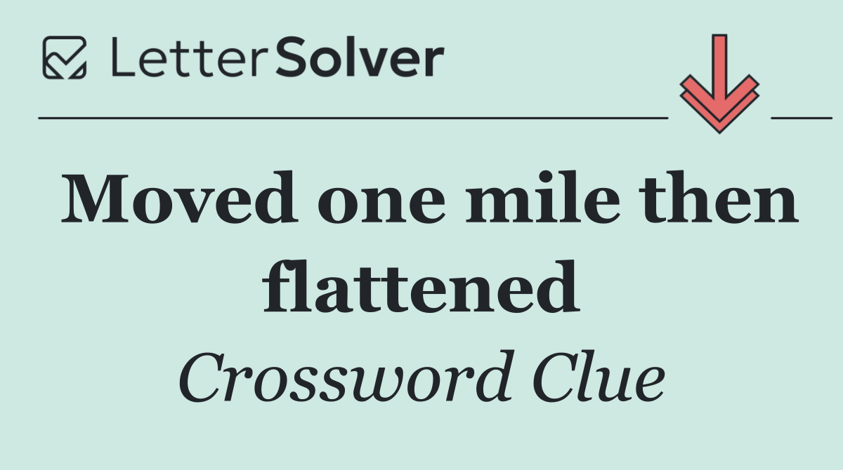 Moved one mile then flattened