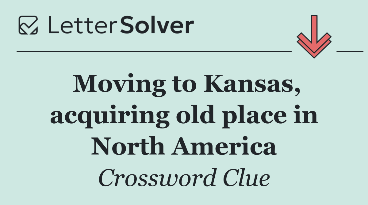Moving to Kansas, acquiring old place in North America