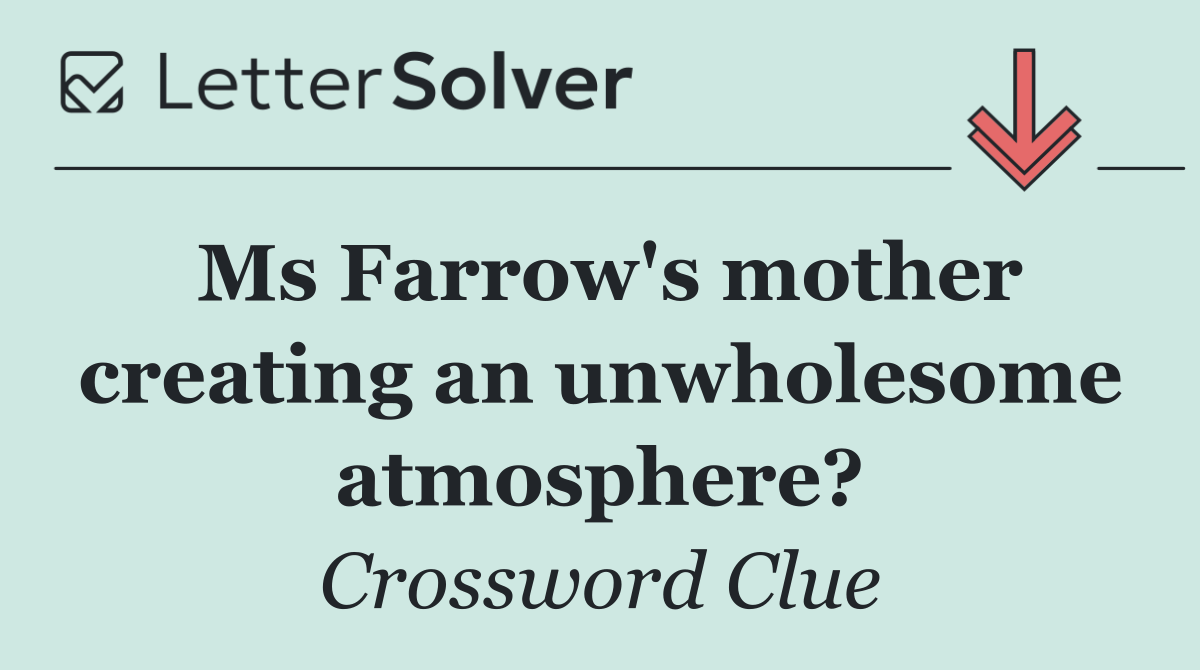 Ms Farrow's mother creating an unwholesome atmosphere?