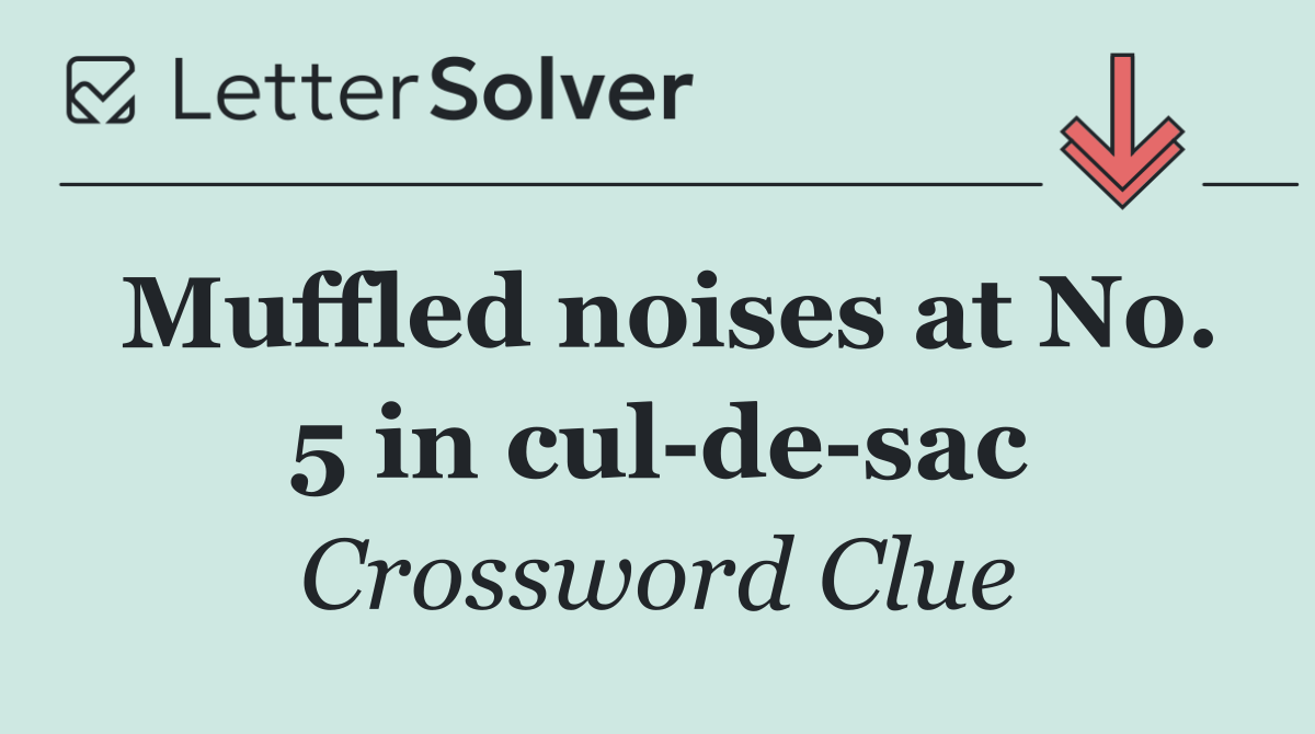 Muffled noises at No. 5 in cul de sac