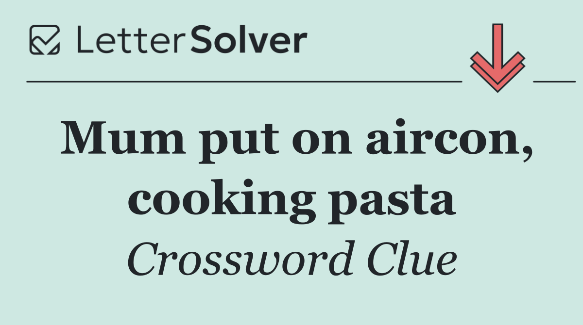 Mum put on aircon, cooking pasta
