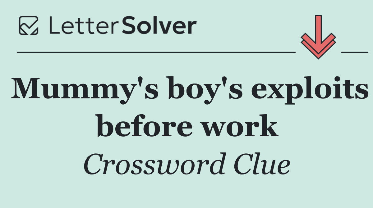 Mummy's boy's exploits before work